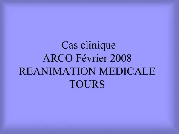Cas clinique ARCO F vrier 2008 REANIMATION MEDICALE TOURS