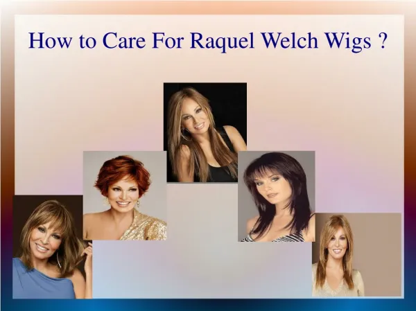 How to Care For Raquel Welch Wigs ?