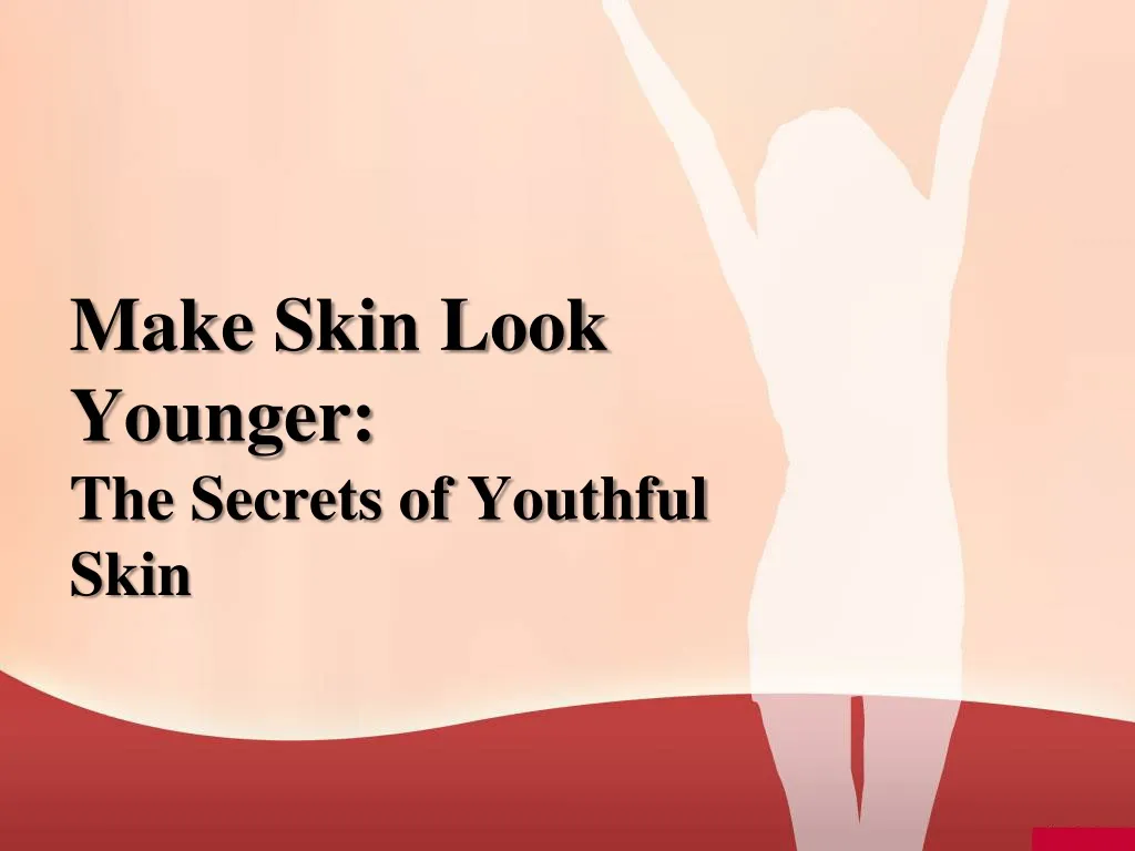 make skin look younger the secrets of youthful skin
