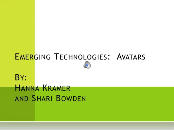 Emerging Technologies: Avatars By: Hanna Kramer and Shari Bowden