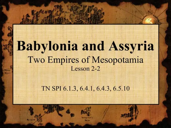 Babylonia and Assyria Two Empires of Mesopotamia Lesson 2-2 TN SPI 6.1.3, 6.4.1, 6.4.3, 6.5.10