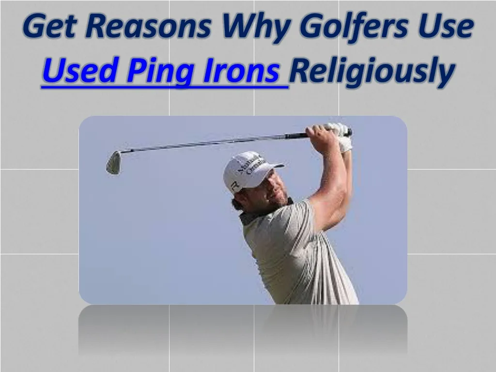 get reasons why golfers use used ping irons