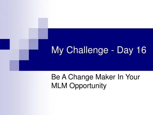 My Challenge Day 16 - Be A Change Maker In Your MLM Opportun