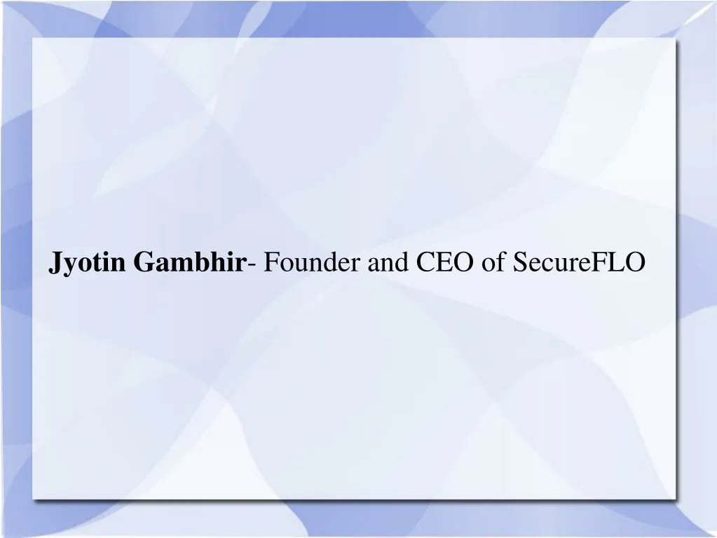 jyotin gambhir founder and ceo of secureflo
