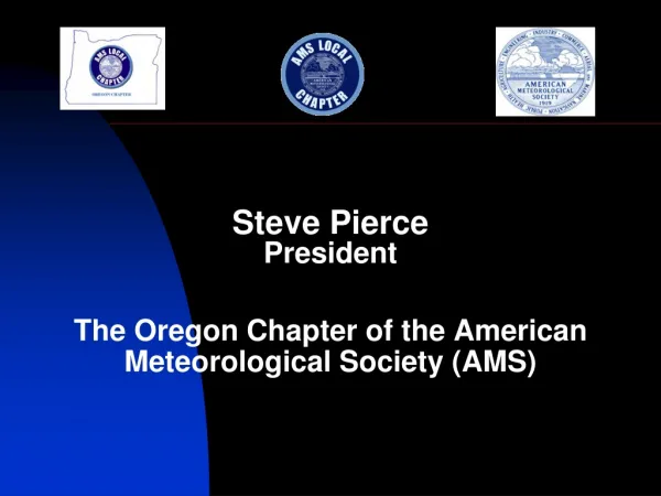 Steve Pierce President The Oregon Chapter of the American Meteorological Society (AMS)
