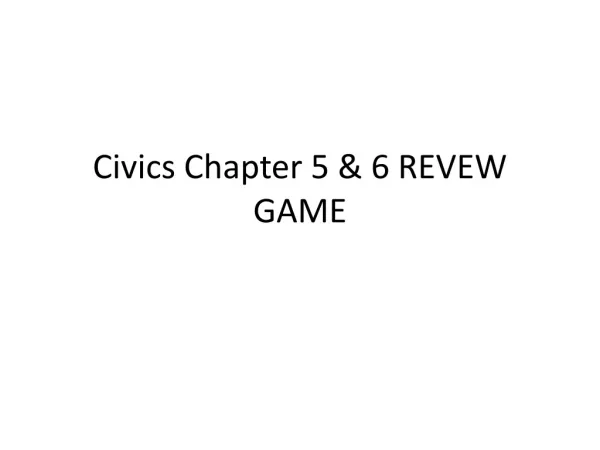 Civics Chapter 5 &amp; 6 REVEW GAME