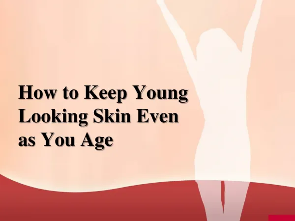 How to Keep Young Looking Skin Even as You Age