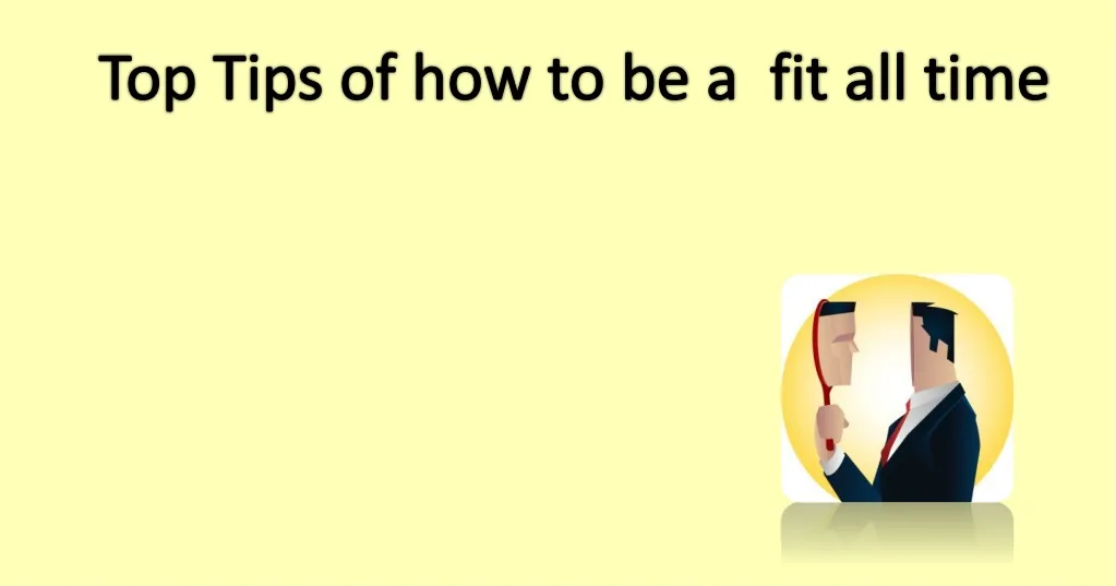 top tips of how to be a fit all time