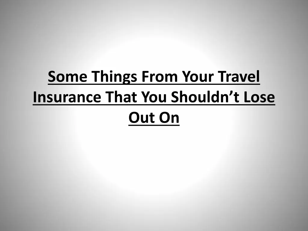 some things from your travel insurance that you shouldn t lose out on
