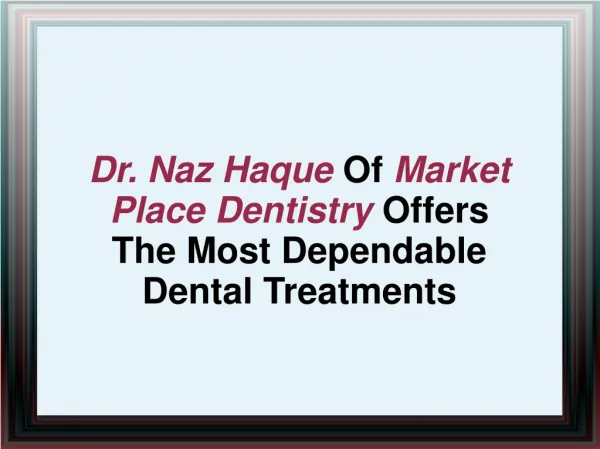 Dr. Naz Haque Of Market Place Dentistry Offers The Most Depe