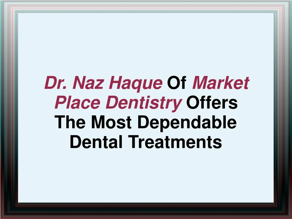dr naz haque of market place dentistry offers