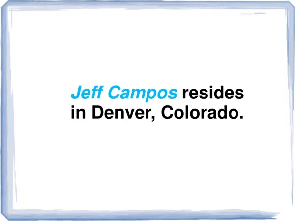 Jeff Campos resides in Denver, Colorado