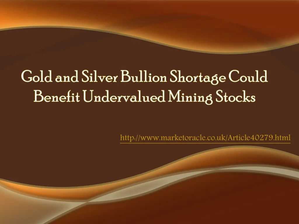 gold and silver bullion shortage could benefit undervalued mining stocks