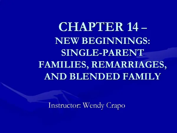 CHAPTER 14 NEW BEGINNINGS: SINGLE-PARENT FAMILIES, REMARRIAGES, AND BLENDED FAMILY