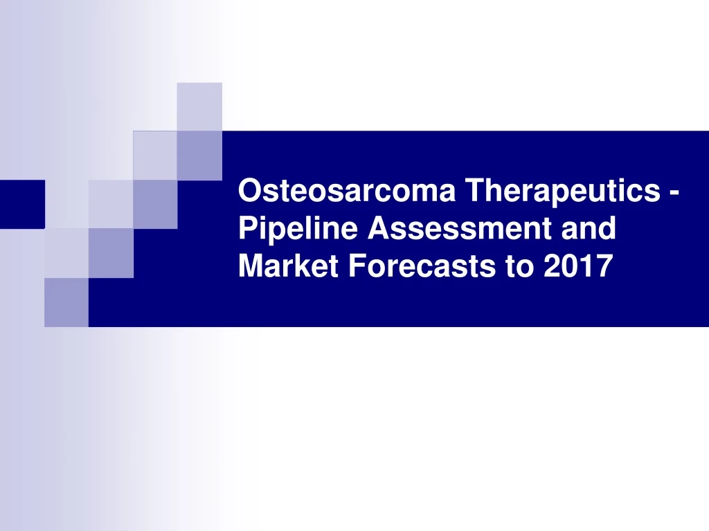osteosarcoma therapeutics pipeline assessment and market forecasts to 2017