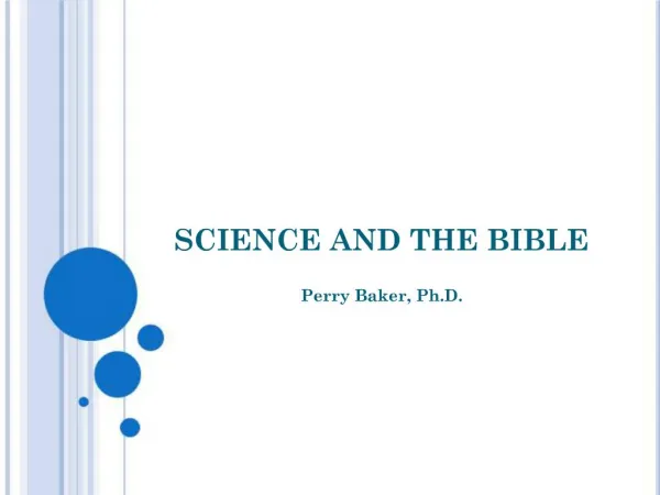 SCIENCE AND THE BIBLE Perry Baker, Ph.D.