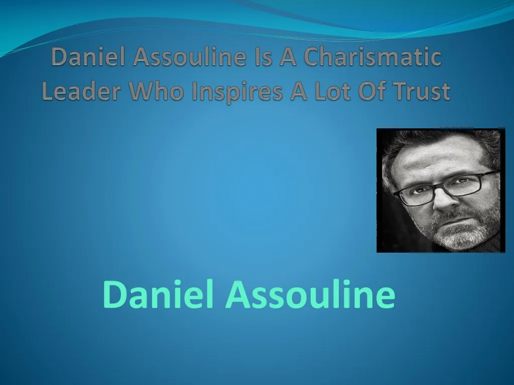 daniel assouline is a charismatic leader who inspires a lot of trust