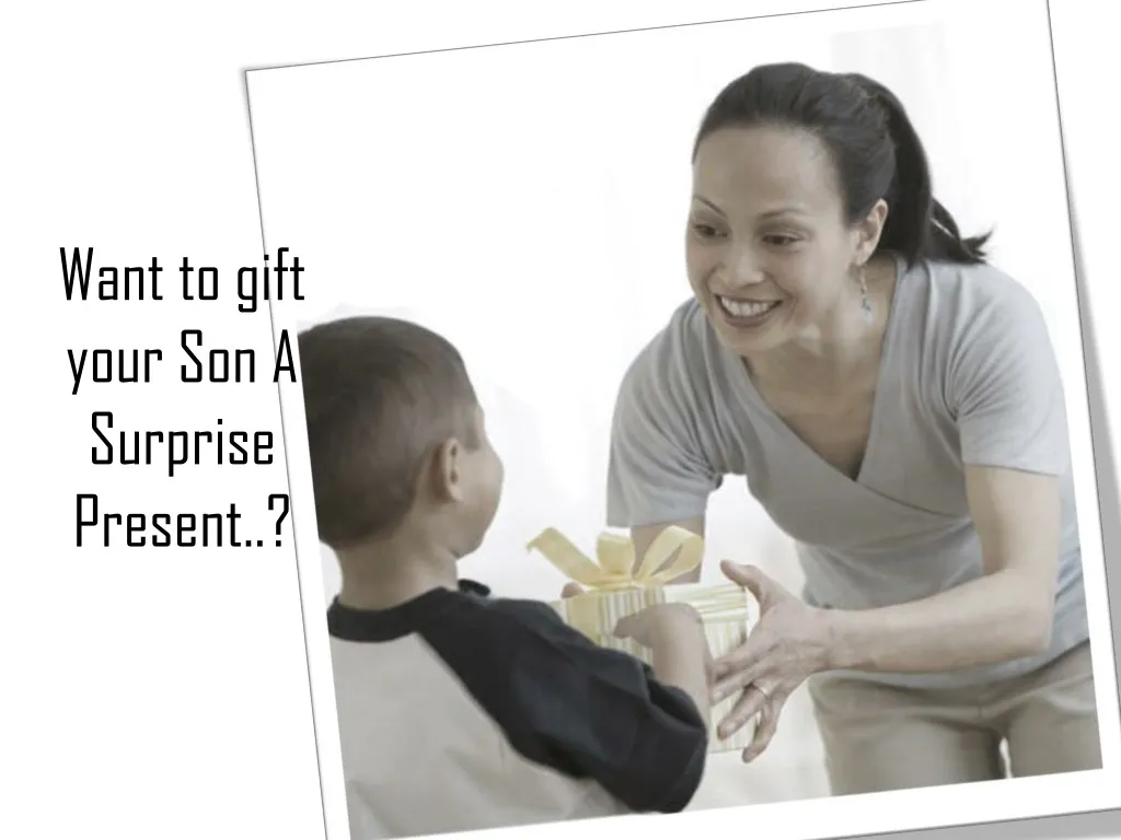 want to gift your son a surprise present