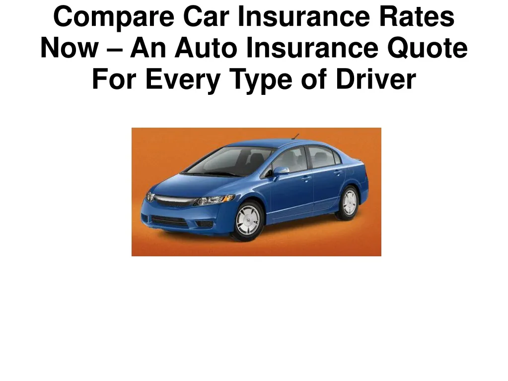 compare car insurance rates now an auto insurance quote for every type of driver
