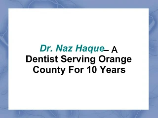Dr. Naz Haque– A Dentist Serving Orange County For 10 Years - slide 1
