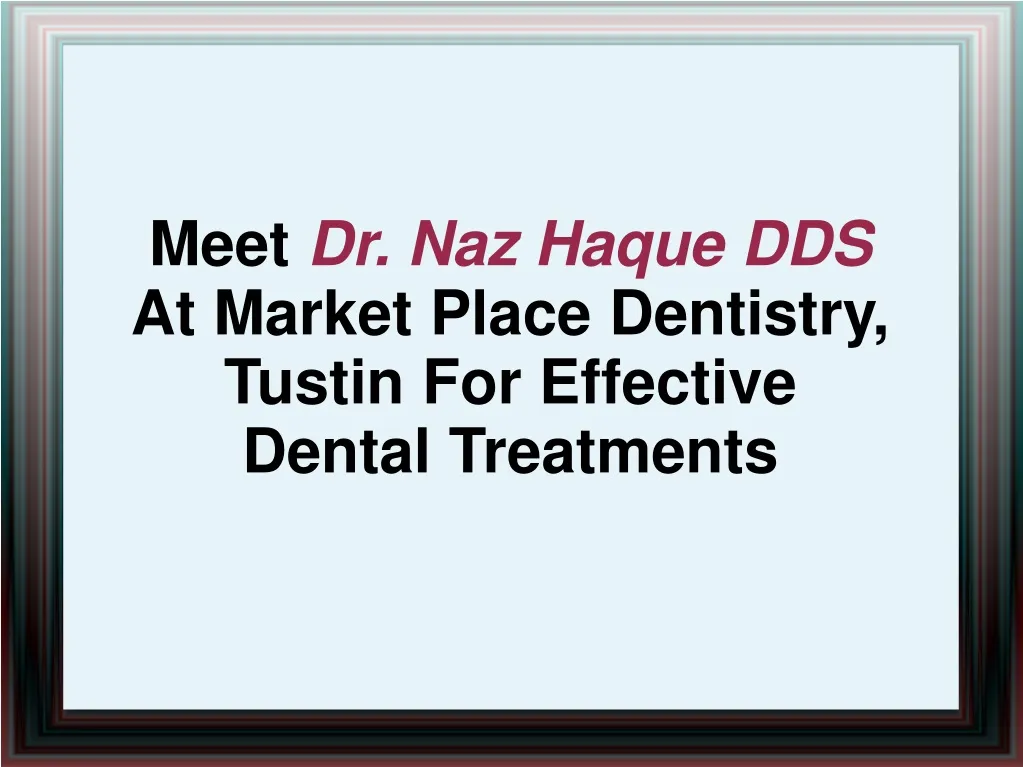 meet dr naz haque dds at market place dentistry