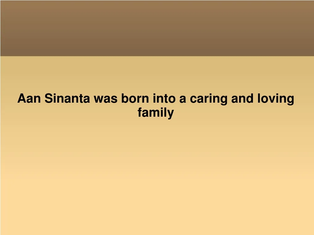 aan sinanta was born into a caring and loving