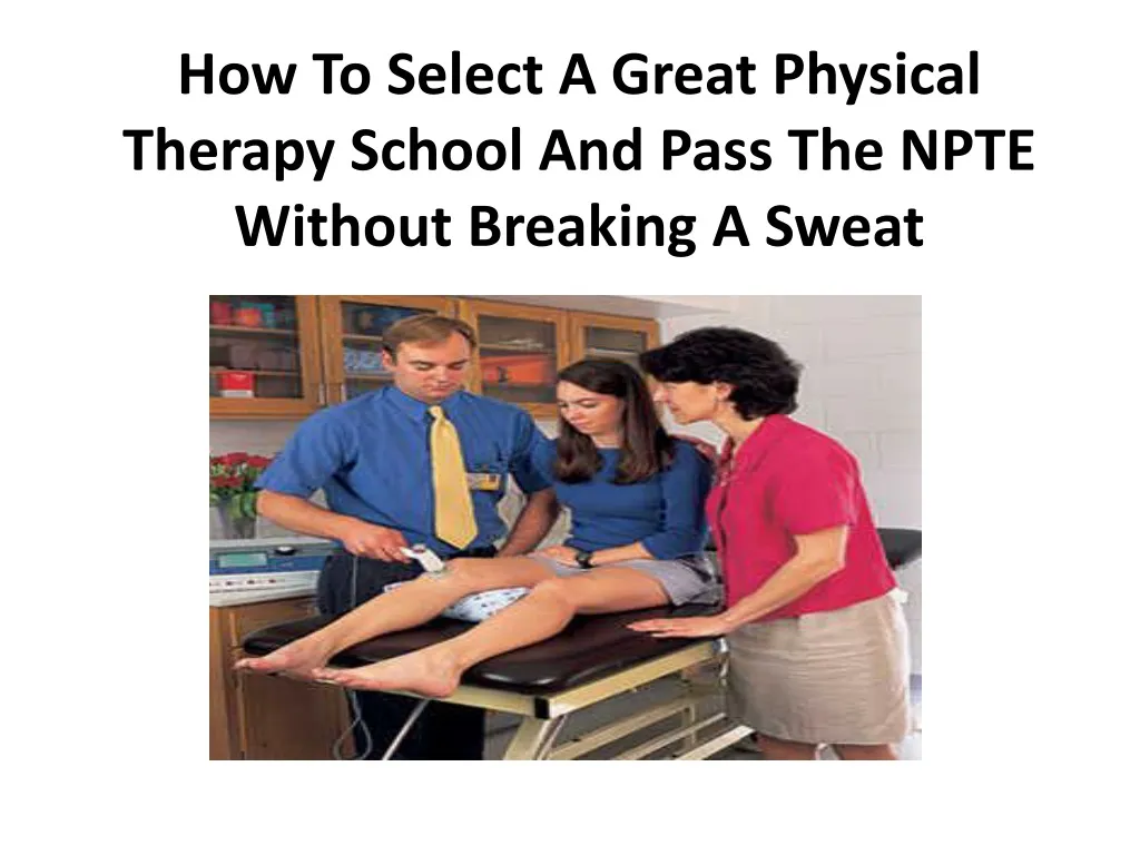 how to select a great physical therapy school and pass the npte without breaking a sweat