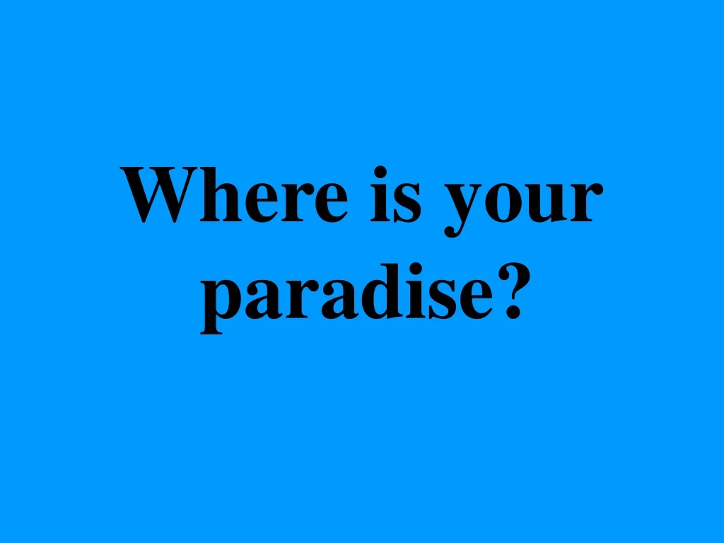 where is your paradise