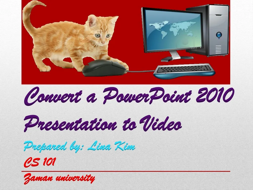 convert a powerpoint 2010 presentation to video prepared by lina kim cs 101 zaman university