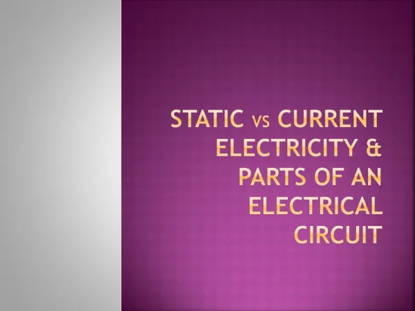 Static vs current electricity &amp; parts of an electrical circuit