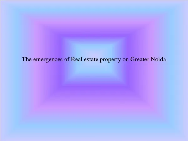 The Emergence of Real Estate Property in Greater Noida