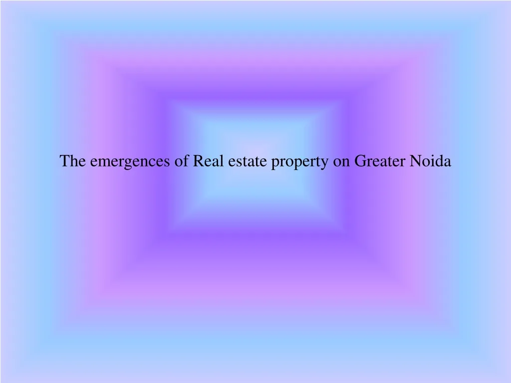 the emergences of real estate property on greater noida