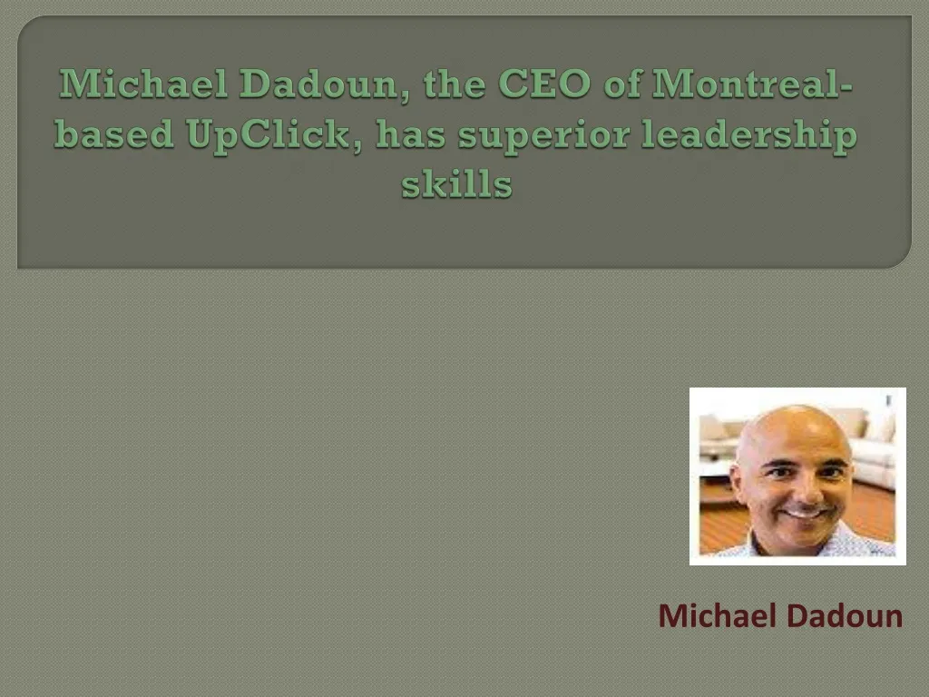 michael dadoun the ceo of montreal based upclick has superior leadership skills
