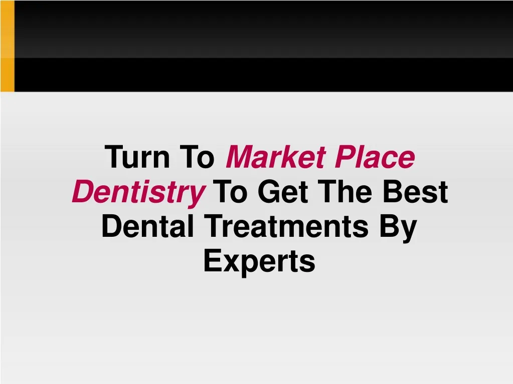 turn to market place dentistry to get the best