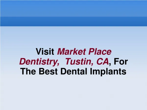 Visit Market Place Dentistry, Tustin, CA, For The Best Dent