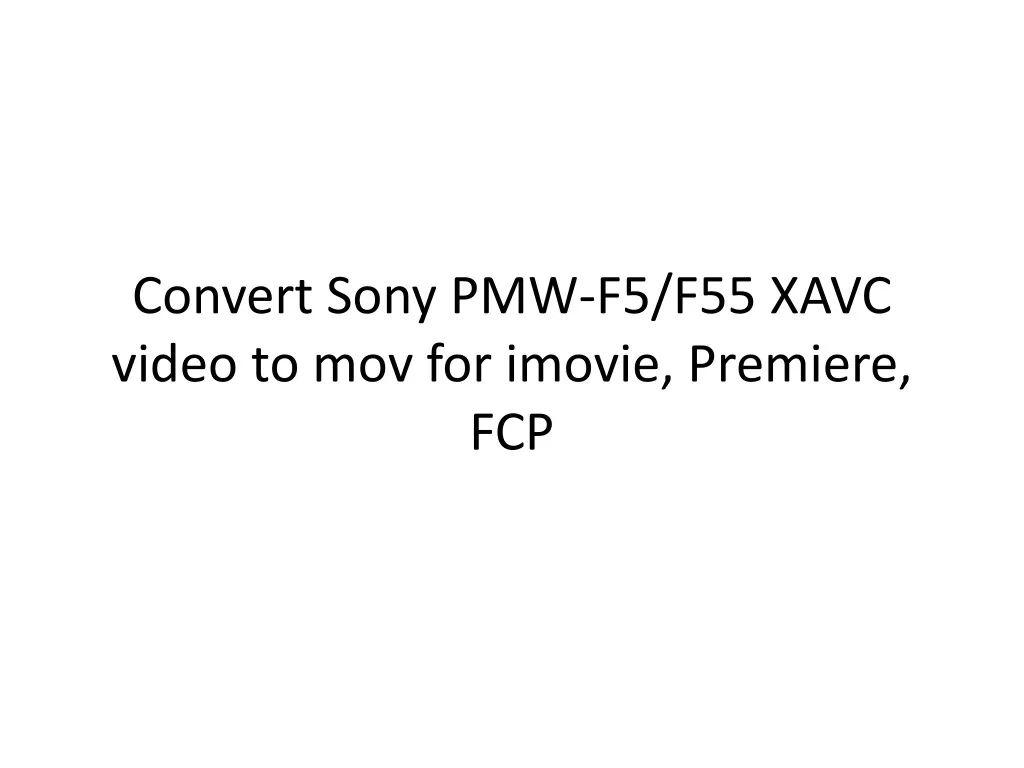 convert sony pmw f5 f55 xavc video to mov for imovie premiere fcp