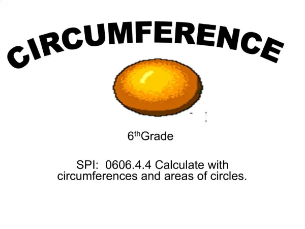 6th Grade SPI: 0606.4.4 Calculate with circumferences and areas of circles.