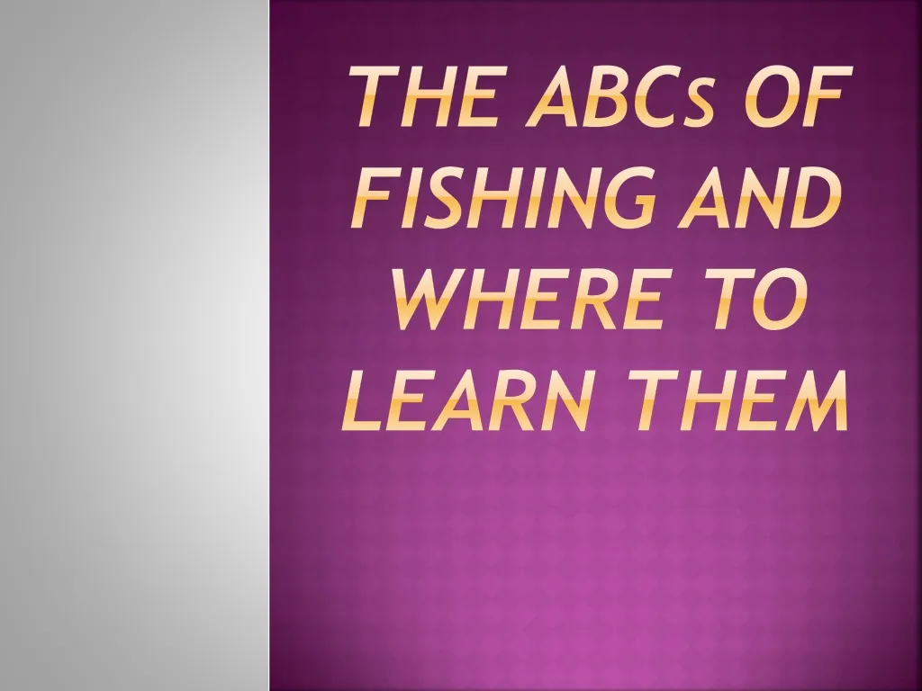 the abc s of fishing and where to learn them