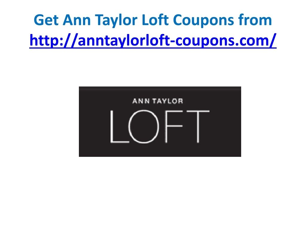 get ann taylor loft coupons from http anntaylorloft coupons com