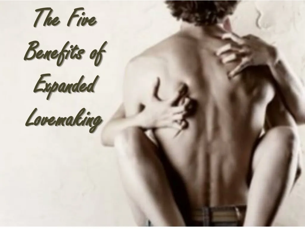 the five benefits of expanded lovemaking