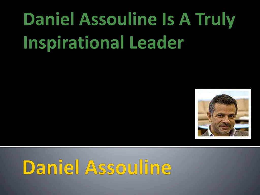 daniel assouline is a truly inspirational leader