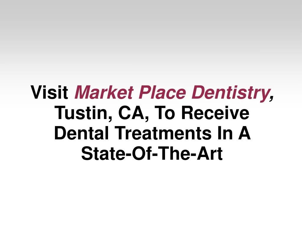 visit market place dentistry tustin ca to receive
