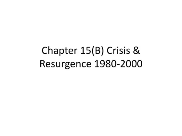Chapter 15(B) Crisis &amp; Resurgence 1980-2000