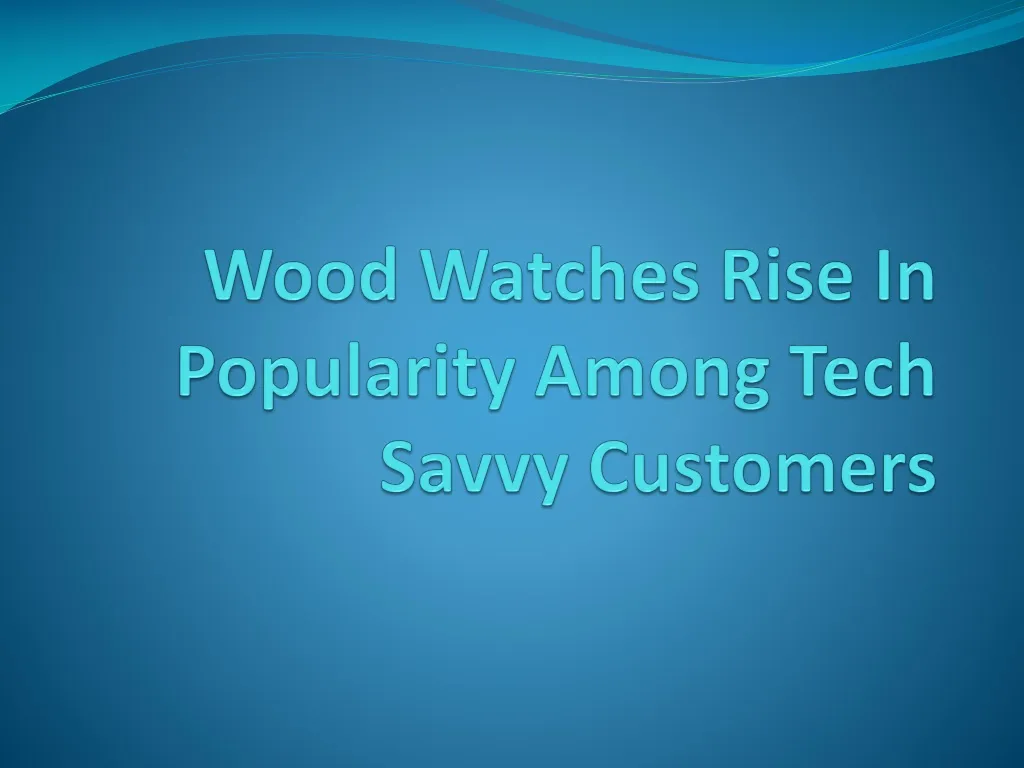 wood watches rise in popularity among tech savvy customers