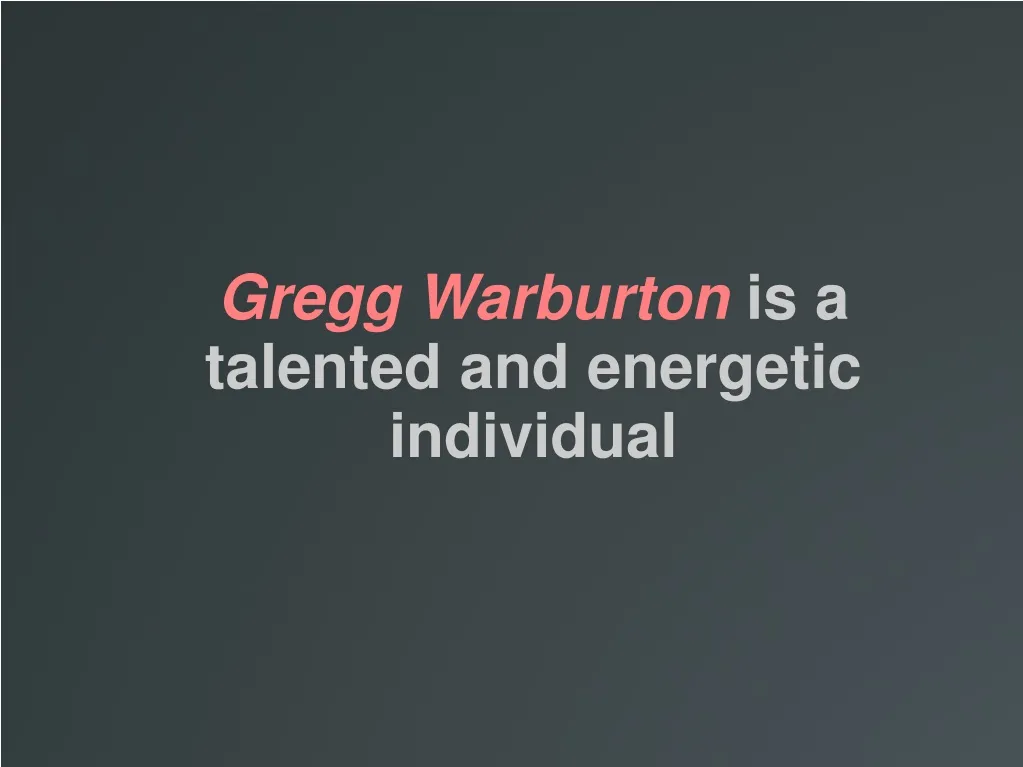 gregg warburton is a talented and energetic