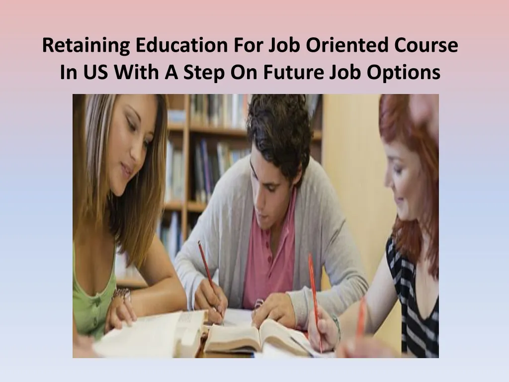 retaining education for job oriented course in us with a step on future job options