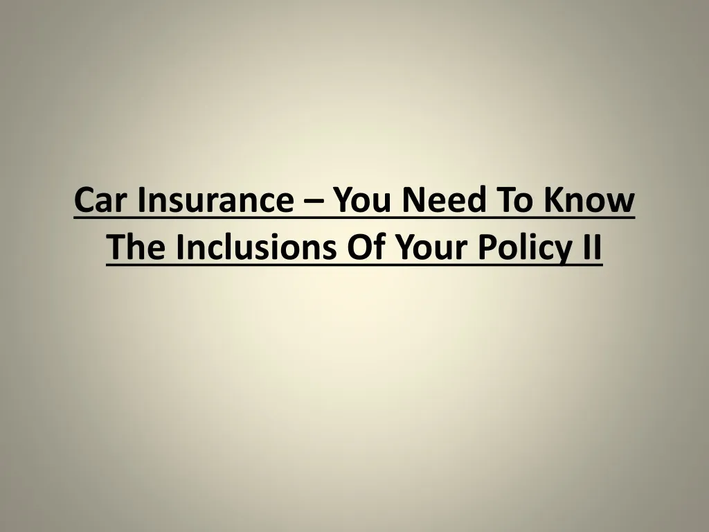 car insurance you need to know the inclusions of your policy ii