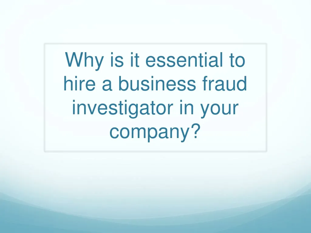 why is it essential to hire a business fraud investigator in your company