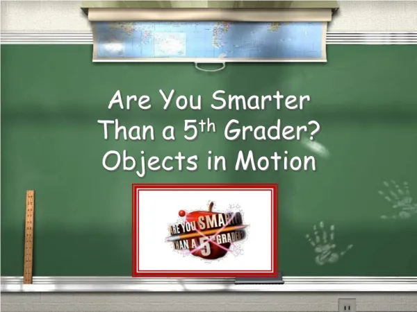 Are You Smarter Than a 5 th Grader? Objects in Motion