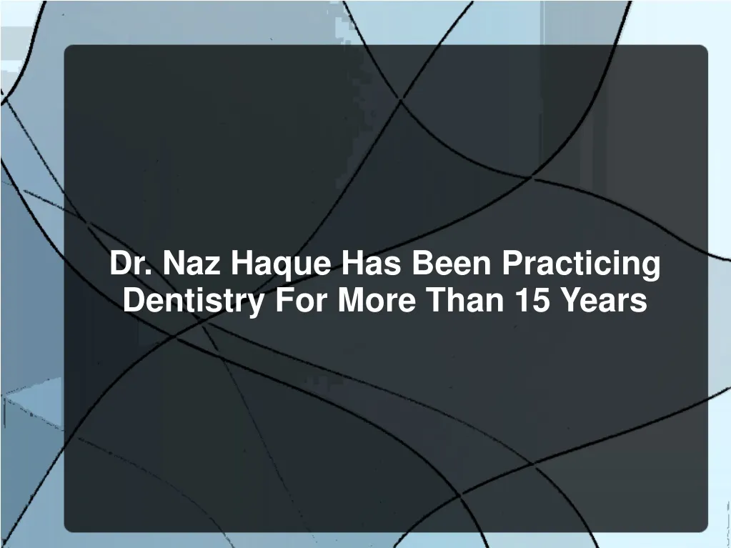 dr naz haque has been practicing dentistry